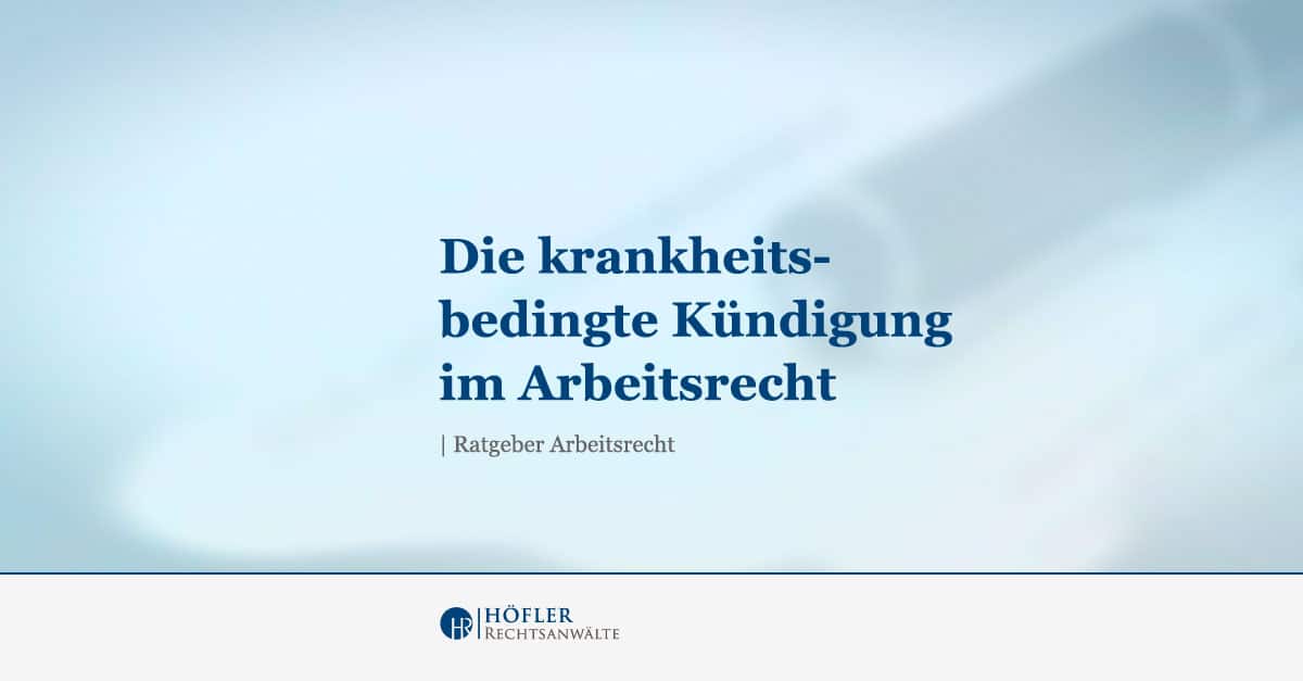 Die Krankheitsbedingte Kündigung Im Arbeitsrecht - Höfler Rechtsanwälte